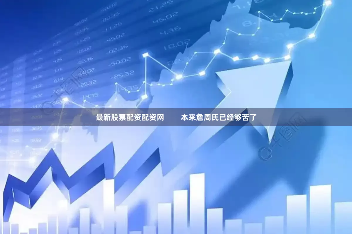 最新股票配资配资网        本来詹周氏已经够苦了