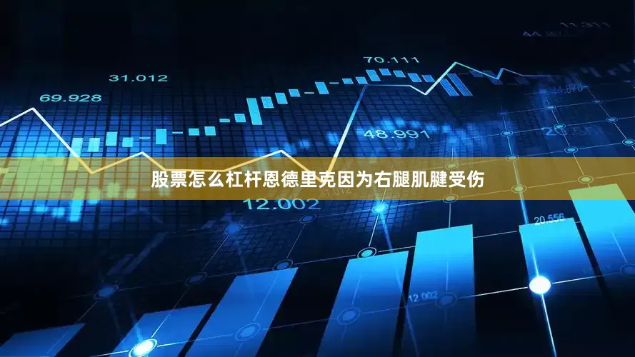 股票怎么杠杆恩德里克因为右腿肌腱受伤