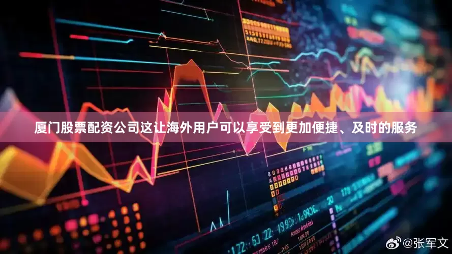 厦门股票配资公司这让海外用户可以享受到更加便捷、及时的服务