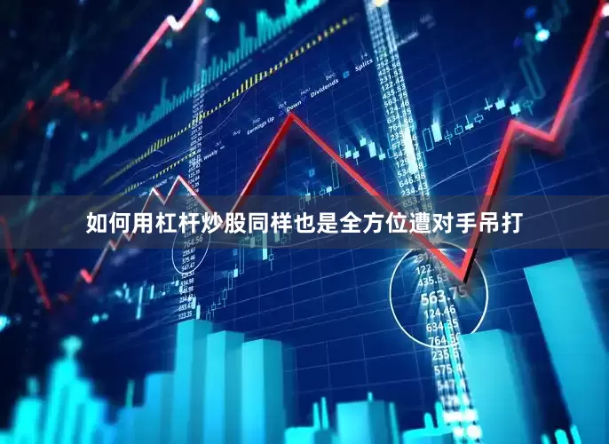 如何用杠杆炒股同样也是全方位遭对手吊打