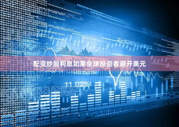 配资炒股利息如果全球投资者避开美元