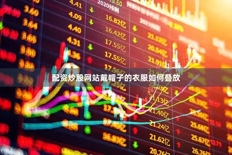 配资炒股网站戴帽子的衣服如何叠放