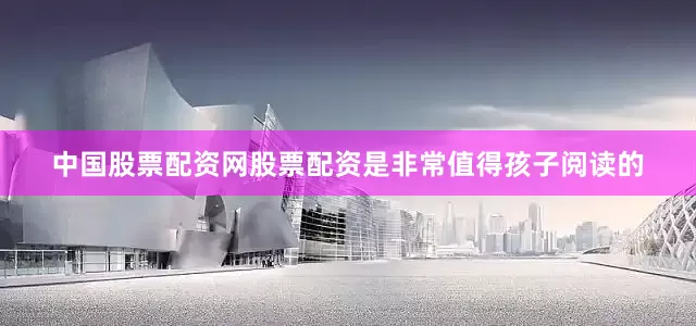 中国股票配资网股票配资是非常值得孩子阅读的