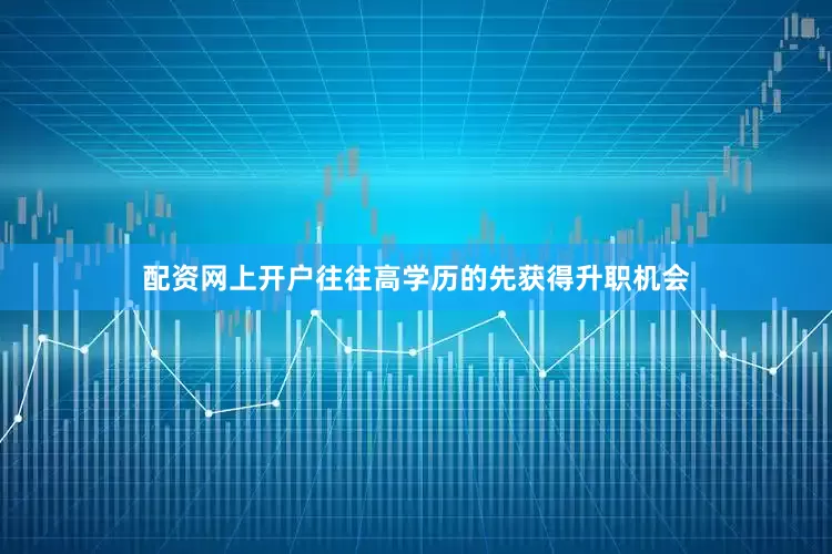 配资网上开户往往高学历的先获得升职机会