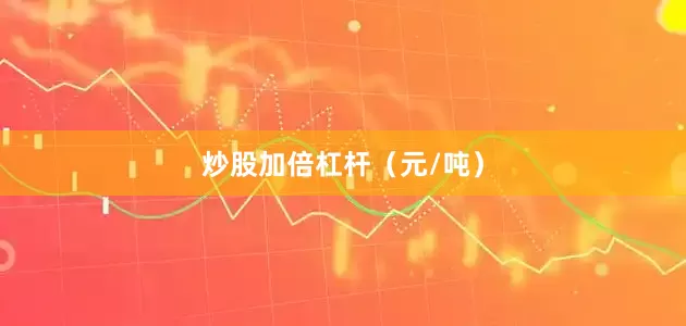 炒股加倍杠杆（元/吨）